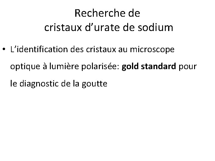Recherche de cristaux d’urate de sodium • L’identification des cristaux au microscope optique à Recherche de cristaux d’urate de sodium • L’identification des cristaux au microscope optique à