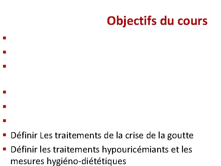Objectifs du cours § Rappeler le métabolisme de l’acide urique § Expliquer la physiopathologie Objectifs du cours § Rappeler le métabolisme de l’acide urique § Expliquer la physiopathologie