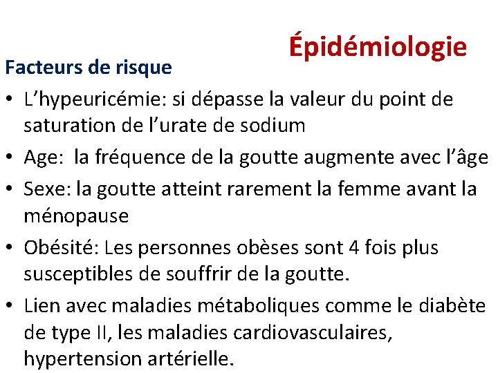 Épidémiologie Facteurs de risque • L’hypeuricémie: si dépasse la valeur du point de saturation Épidémiologie Facteurs de risque • L’hypeuricémie: si dépasse la valeur du point de saturation