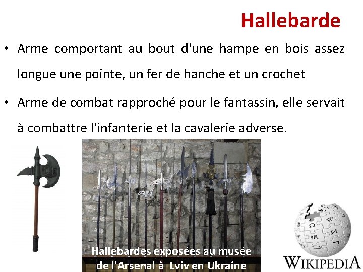 Hallebarde • Arme comportant au bout d'une hampe en bois assez longue une pointe, Hallebarde • Arme comportant au bout d'une hampe en bois assez longue une pointe,