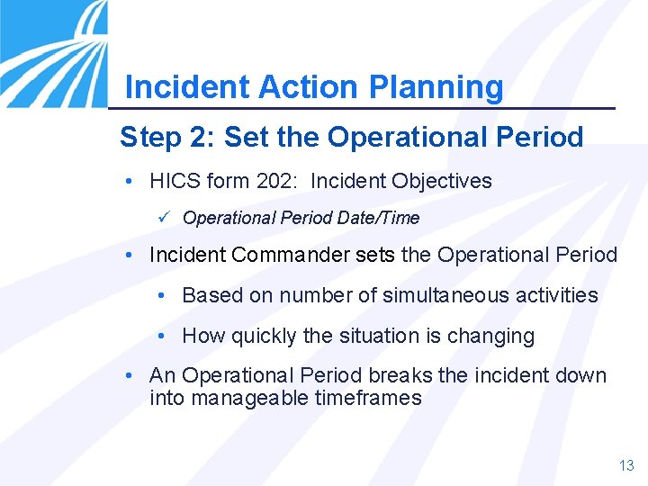 Incident Action Planning Step 2: Set the Operational Period • HICS form 202: Incident