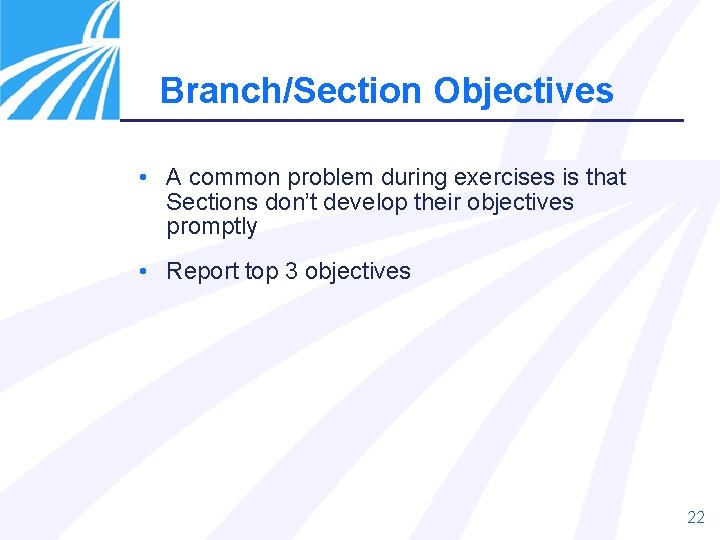 Branch/Section Objectives • A common problem during exercises is that Sections don’t develop their