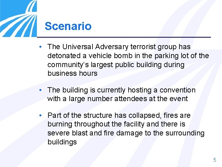 Scenario • The Universal Adversary terrorist group has detonated a vehicle bomb in the