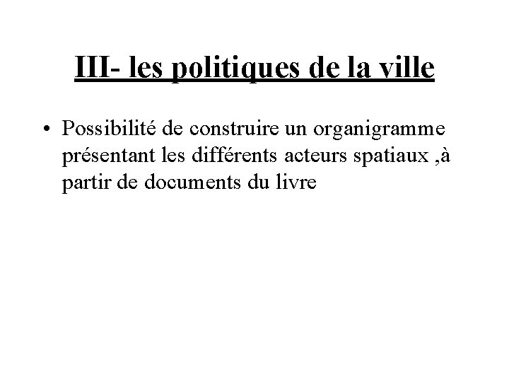 III- les politiques de la ville • Possibilité de construire un organigramme présentant les