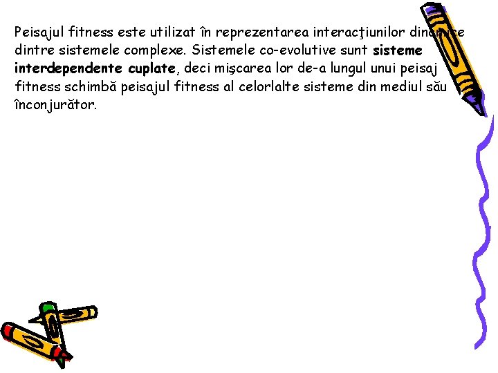Peisajul fitness este utilizat în reprezentarea interacţiunilor dinamice dintre sistemele complexe. Sistemele co-evolutive sunt