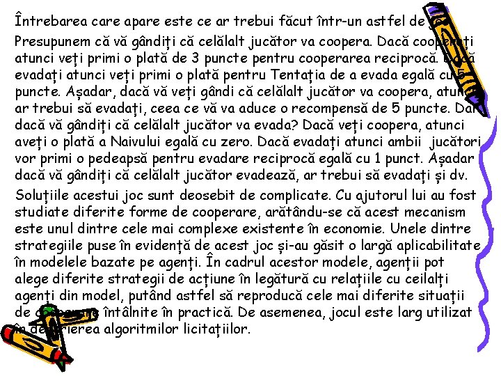 Întrebarea care apare este ce ar trebui făcut într-un astfel de joc. Presupunem că