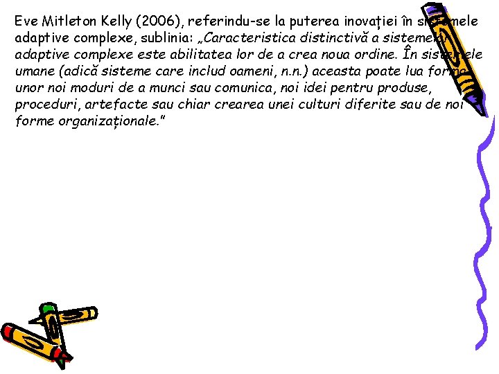 Eve Mitleton Kelly (2006), referindu-se la puterea inovației în sistemele adaptive complexe, sublinia: „Caracteristica