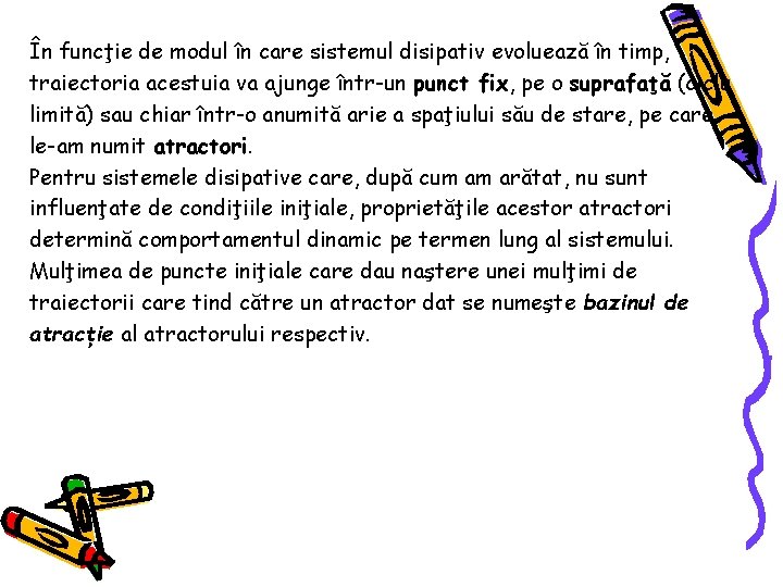 În funcţie de modul în care sistemul disipativ evoluează în timp, traiectoria acestuia va