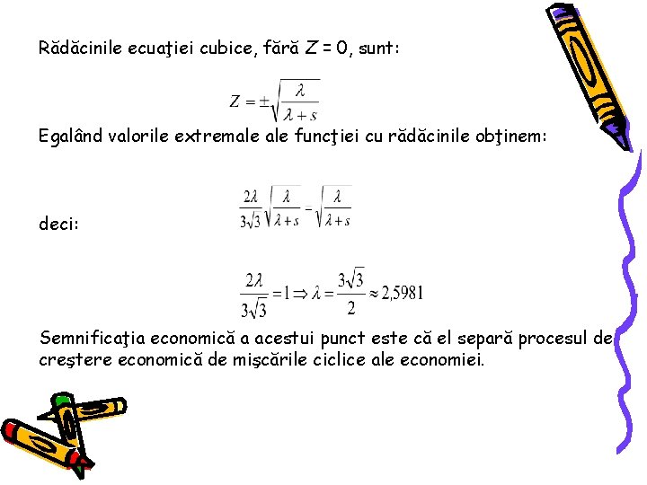 Rădăcinile ecuaţiei cubice, fără Z = 0, sunt: Egalând valorile extremale funcţiei cu rădăcinile