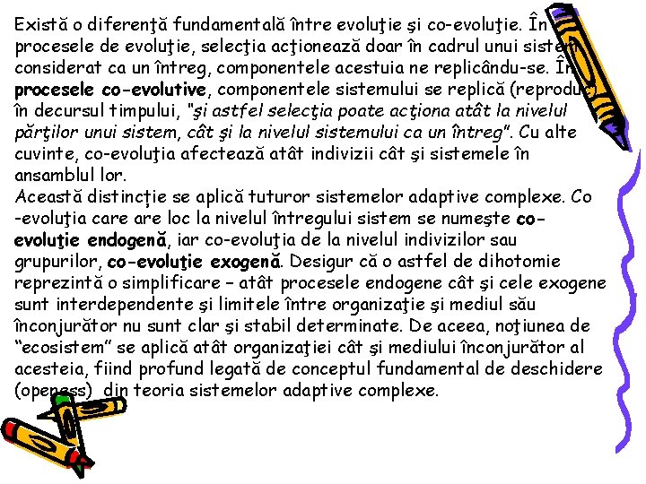 Există o diferenţă fundamentală între evoluţie şi co-evoluţie. În procesele de evoluţie, selecţia acţionează