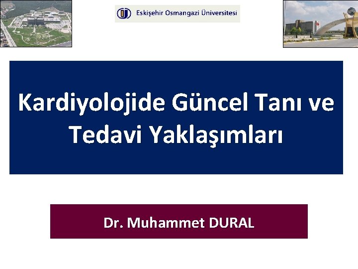 Kardiyolojide Güncel Tanı ve Tedavi Yaklaşımları Dr. Muhammet DURAL 