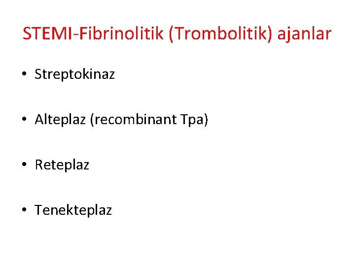 STEMI-Fibrinolitik (Trombolitik) ajanlar • Streptokinaz • Alteplaz (recombinant Tpa) • Reteplaz • Tenekteplaz 