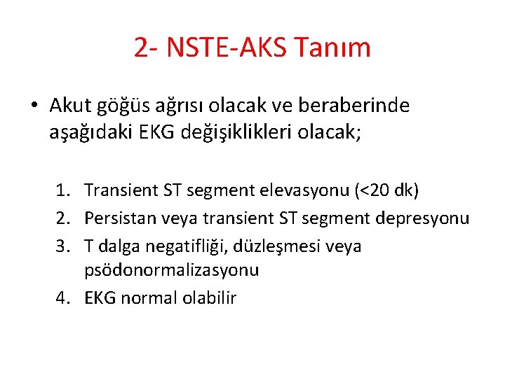 2 - NSTE-AKS Tanım • Akut göğüs ağrısı olacak ve beraberinde aşağıdaki EKG değişiklikleri