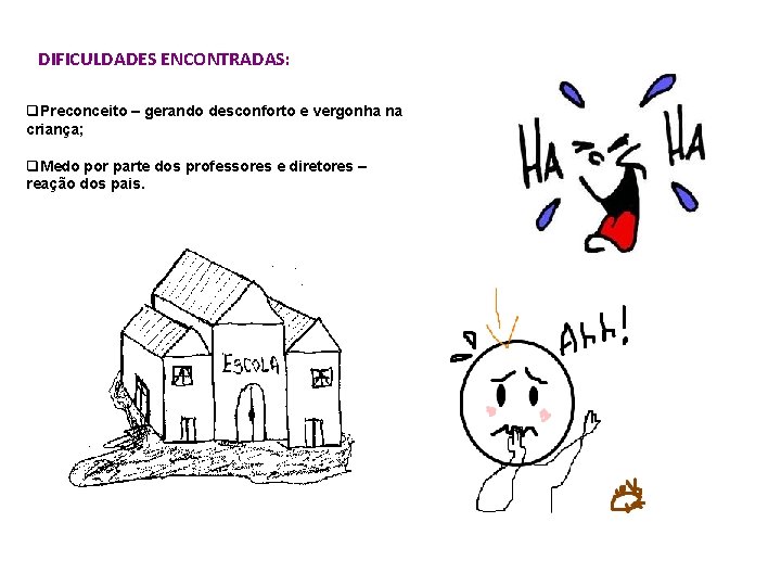 DIFICULDADES ENCONTRADAS: q. Preconceito – gerando desconforto e vergonha na criança; q. Medo por