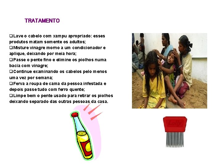 TRATAMENTO q. Lave o cabelo com xampu apropriado: esses produtos matam somente os adultos;