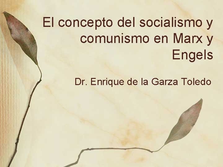 El concepto del socialismo y comunismo en Marx y Engels Dr. Enrique de la