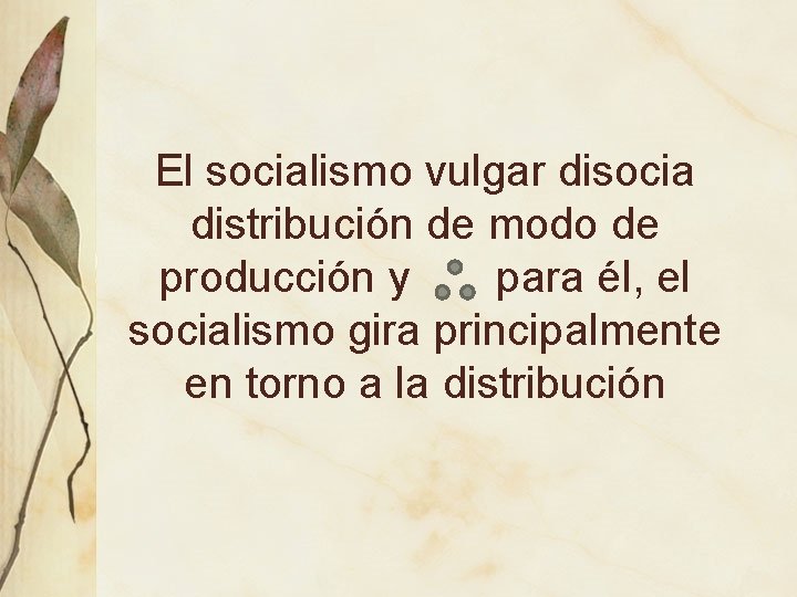 El socialismo vulgar disocia distribución de modo de producción y para él, el socialismo