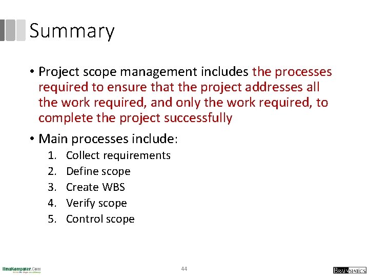 Summary • Project scope management includes the processes required to ensure that the project