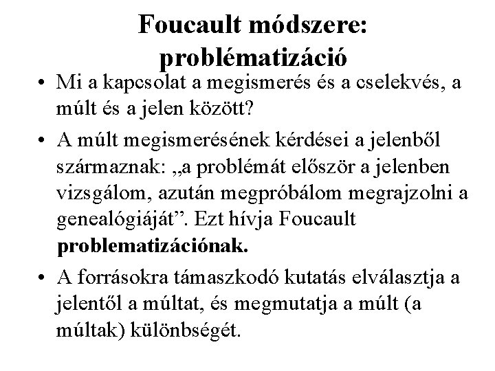 Foucault módszere: problématizáció • Mi a kapcsolat a megismerés és a cselekvés, a múlt