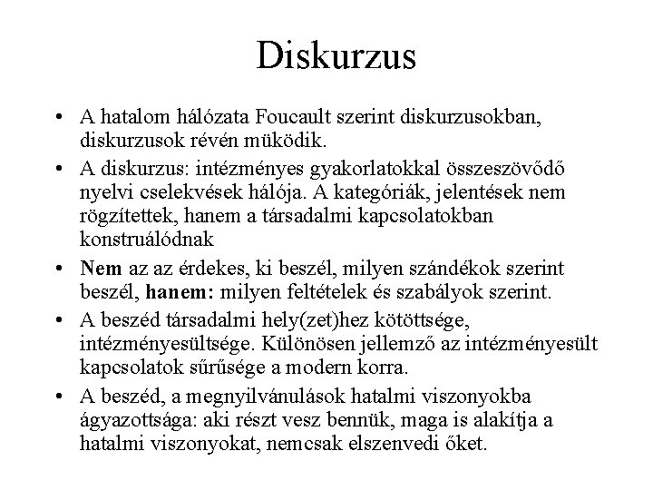 Diskurzus • A hatalom hálózata Foucault szerint diskurzusokban, diskurzusok révén müködik. • A diskurzus: