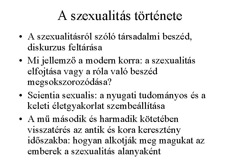 A szexualitás története • A szexualitásról szóló társadalmi beszéd, diskurzus feltárása • Mi jellemző