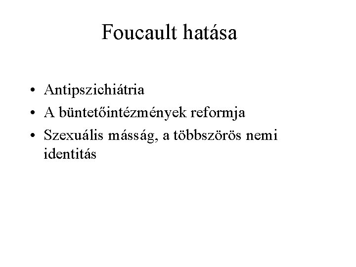 Foucault hatása • Antipszichiátria • A büntetőintézmények reformja • Szexuális másság, a többszörös nemi