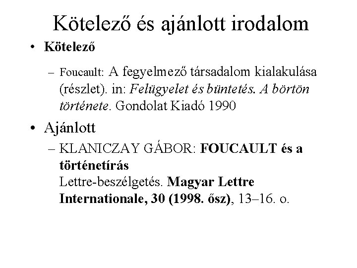 Kötelező és ajánlott irodalom • Kötelező – Foucault: A fegyelmező társadalom kialakulása (részlet). in: