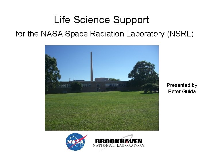 Life Science Support for the NASA Space Radiation Laboratory (NSRL) Presented by Peter Guida