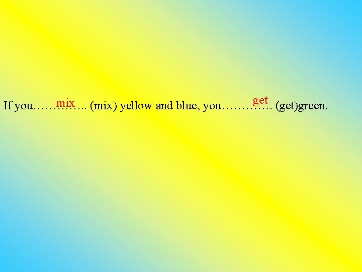 get (get)green. mix (mix) yellow and blue, you…………. If you…………. . 