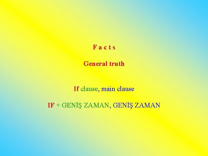 Facts General truth If clause, main clause IF + GENİŞ ZAMAN, GENİŞ ZAMAN 