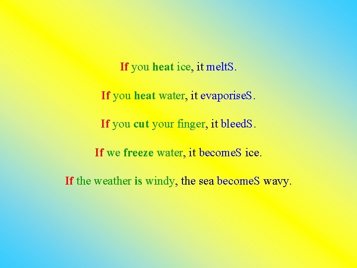 If you heat ice, it melt. S. If you heat water, it evaporise. S.