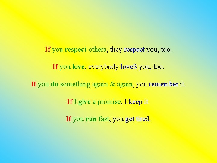 If you respect others, they respect you, too. If you love, everybody love. S