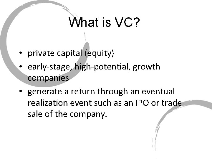 What is VC? • private capital (equity) • early-stage, high-potential, growth companies • generate