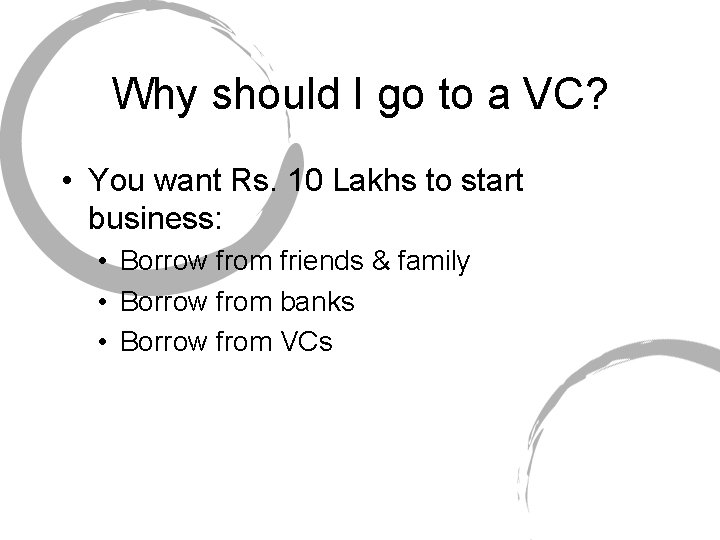 Why should I go to a VC? • You want Rs. 10 Lakhs to
