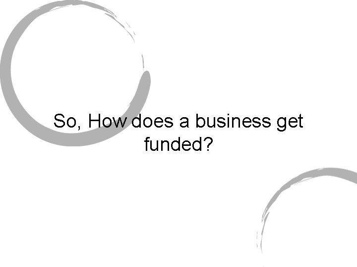 So, How does a business get funded? 