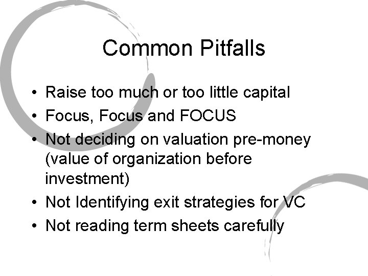 Common Pitfalls • Raise too much or too little capital • Focus, Focus and