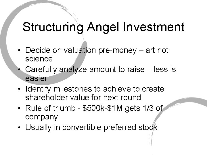 Structuring Angel Investment • Decide on valuation pre-money – art not science • Carefully