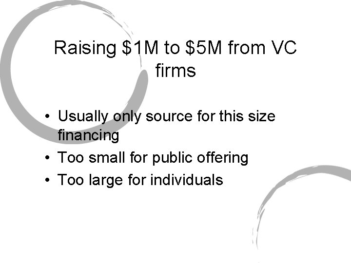 Raising $1 M to $5 M from VC firms • Usually only source for