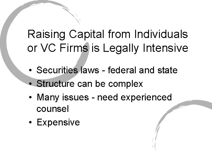 Raising Capital from Individuals or VC Firms is Legally Intensive • Securities laws -