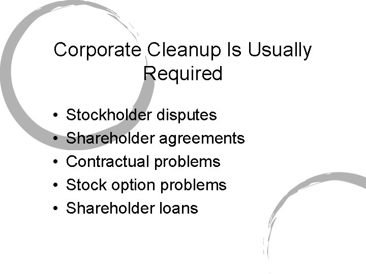 Corporate Cleanup Is Usually Required • • • Stockholder disputes Shareholder agreements Contractual problems