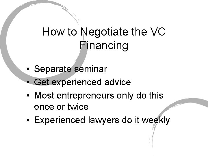 How to Negotiate the VC Financing • Separate seminar • Get experienced advice •