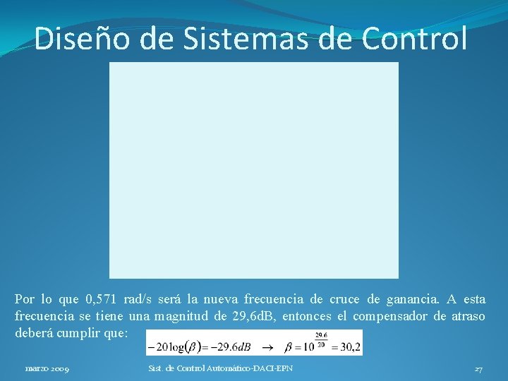 Diseño de Sistemas de Control Por lo que 0, 571 rad/s será la nueva