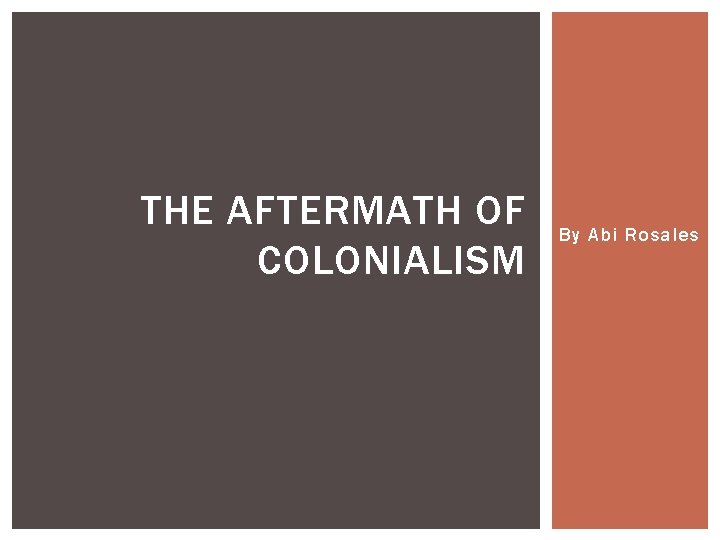 THE AFTERMATH OF COLONIALISM By Abi Rosales 