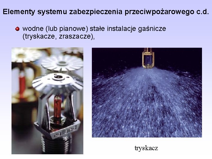 Elementy systemu zabezpieczenia przeciwpożarowego c. d. wodne (lub pianowe) stałe instalacje gaśnicze (tryskacze, zraszacze),