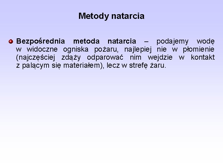 Metody natarcia Bezpośrednia metoda natarcia – podajemy wodę w widoczne ogniska pożaru, najlepiej nie