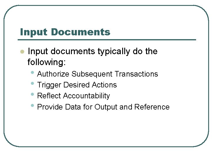 Input Documents l Input documents typically do the following: • Authorize Subsequent Transactions •