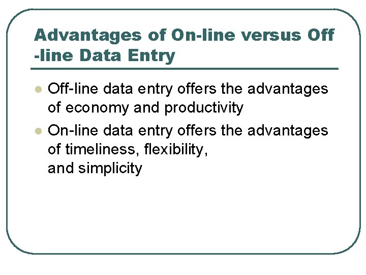 Advantages of On-line versus Off -line Data Entry l l Off-line data entry offers
