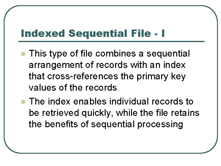 Indexed Sequential File - I l l This type of file combines a sequential