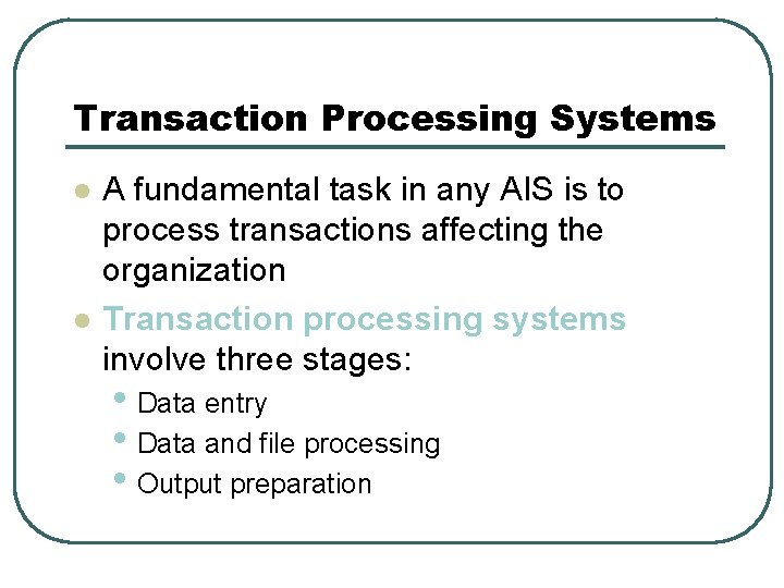 Transaction Processing Systems l l A fundamental task in any AIS is to process