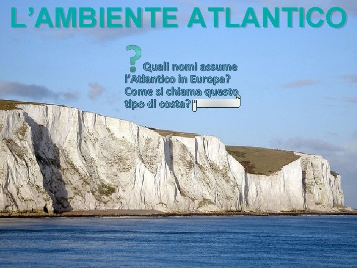 L’AMBIENTE ATLANTICO Quali nomi assume l’Atlantico in Europa? Come si chiama questo tipo di